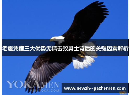 老鹰凭借三大优势无情击败勇士背后的关键因素解析