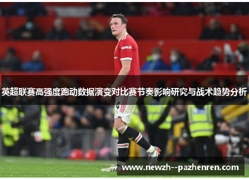 英超联赛高强度跑动数据演变对比赛节奏影响研究与战术趋势分析